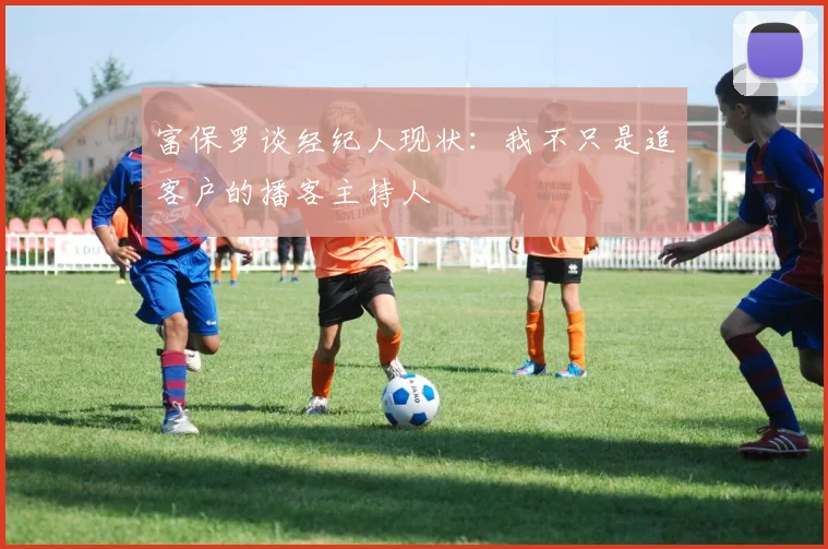 富保罗谈经纪人现状：我不只是追客户的播客主持人