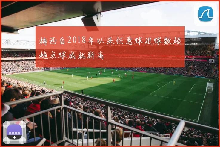 梅西自2018年以来任意球进球数超越点球成就新高